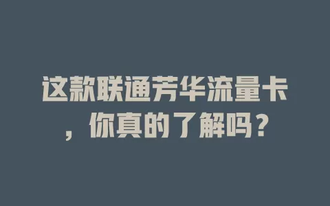 这款联通芳华流量卡，你真的了解吗？