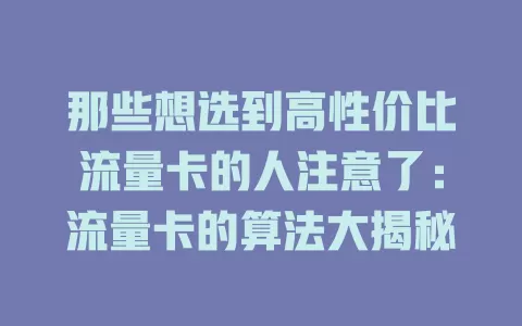那些想选到高性价比流量卡的人注意了：流量卡的算法大揭秘