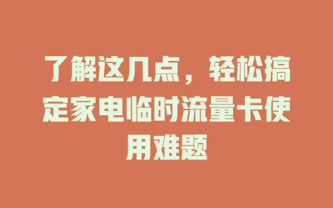 了解这几点，轻松搞定家电临时流量卡使用难题