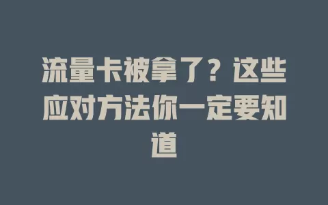 流量卡被拿了？这些应对方法你一定要知道