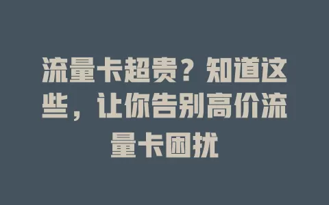 流量卡超贵？知道这些，让你告别高价流量卡困扰