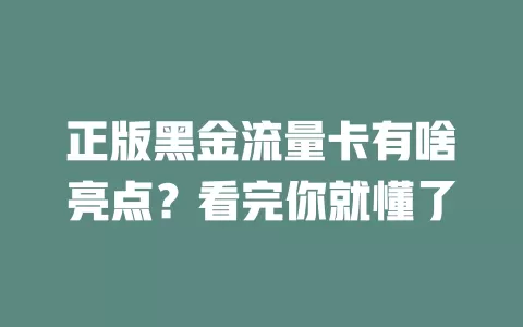 正版黑金流量卡有啥亮点？看完你就懂了