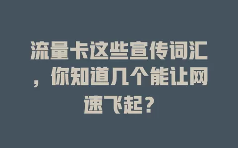 流量卡这些宣传词汇，你知道几个能让网速飞起？