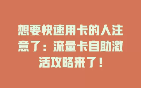 想要快速用卡的人注意了：流量卡自助激活攻略来了！