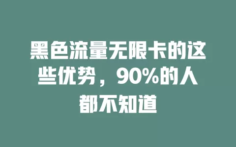 黑色流量无限卡的这些优势，90%的人都不知道