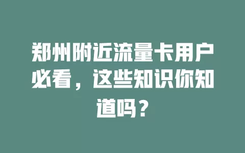 郑州附近流量卡用户必看，这些知识你知道吗？