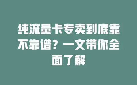 纯流量卡专卖到底靠不靠谱？一文带你全面了解