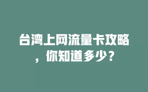 台湾上网流量卡攻略，你知道多少？