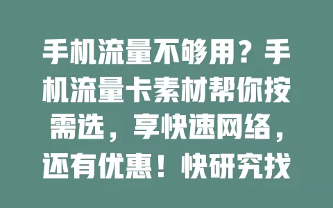 手机流量不够用？手机流量卡素材帮你按需选，享快速网络，还有优惠！快研究找最佳方案