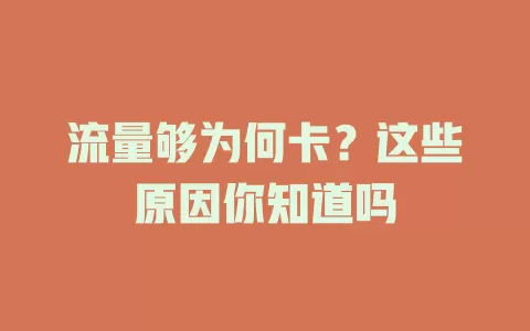 流量够为何卡？这些原因你知道吗