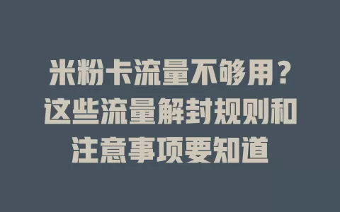 米粉卡流量不够用？这些流量解封规则和注意事项要知道