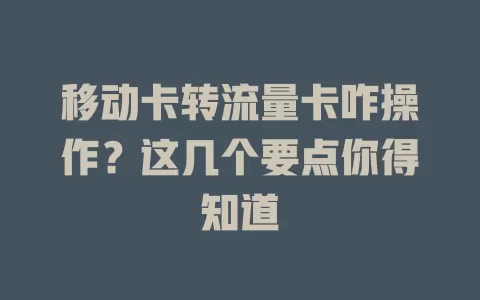 移动卡转流量卡咋操作？这几个要点你得知道