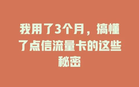 我用了3个月，搞懂了点信流量卡的这些秘密