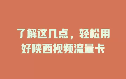 了解这几点，轻松用好陕西视频流量卡