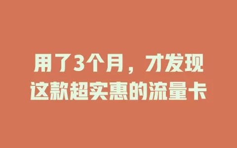 用了3个月，才发现这款超实惠的流量卡