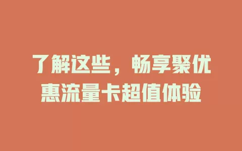 了解这些，畅享聚优惠流量卡超值体验