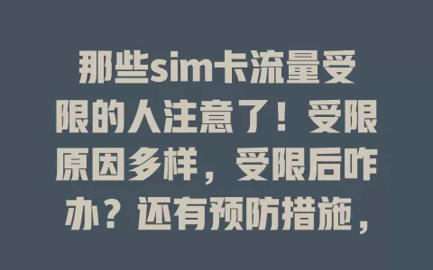那些sim卡流量受限的人注意了！受限原因多样，受限后咋办？还有预防措施，重视此问题，掌握方法才能畅享手机流量便利