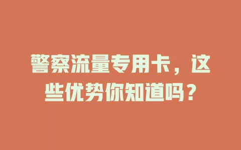 警察流量专用卡，这些优势你知道吗？