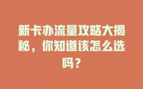 新卡办流量攻略大揭秘，你知道该怎么选吗？