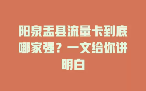 阳泉盂县流量卡到底哪家强？一文给你讲明白