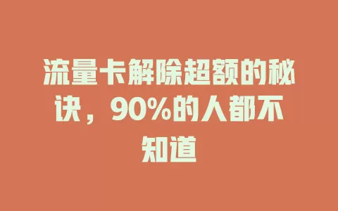 流量卡解除超额的秘诀，90%的人都不知道