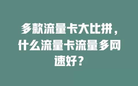 多款流量卡大比拼，什么流量卡流量多网速好？