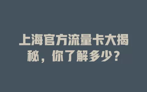上海官方流量卡大揭秘，你了解多少？