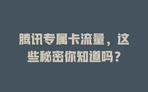 腾讯专属卡流量，这些秘密你知道吗？