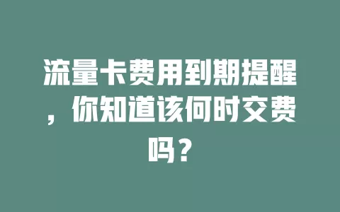 流量卡费用到期提醒，你知道该何时交费吗？