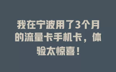 我在宁波用了3个月的流量卡手机卡，体验太惊喜！