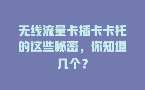 无线流量卡插卡卡托的这些秘密，你知道几个？