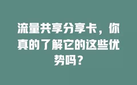 流量共享分享卡，你真的了解它的这些优势吗？