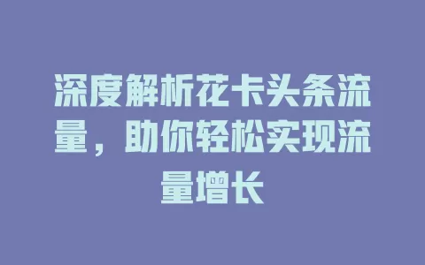 深度解析花卡头条流量，助你轻松实现流量增长