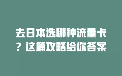 去日本选哪种流量卡？这篇攻略给你答案