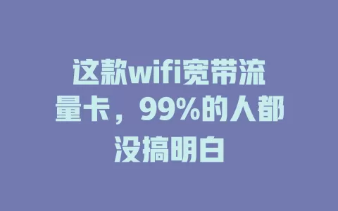 这款wifi宽带流量卡，99%的人都没搞明白