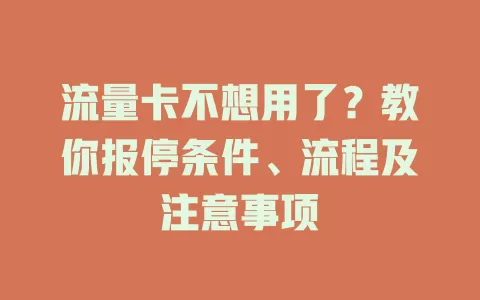 流量卡不想用了？教你报停条件、流程及注意事项