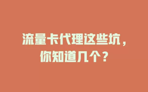流量卡代理这些坑，你知道几个？