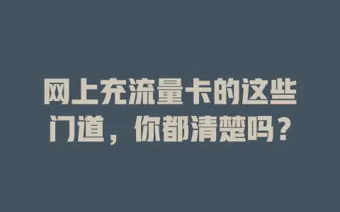 网上充流量卡的这些门道，你都清楚吗？