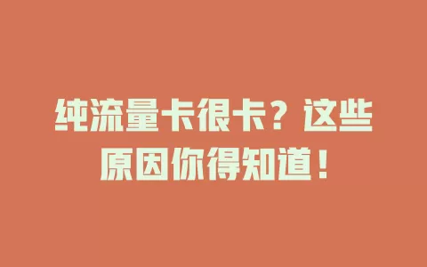 纯流量卡很卡？这些原因你得知道！