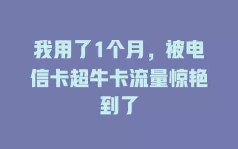 我用了1个月，被电信卡超牛卡流量惊艳到了