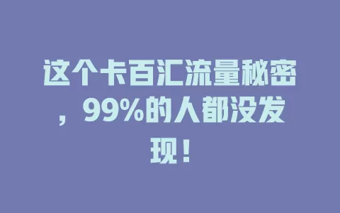 这个卡百汇流量秘密，99%的人都没发现！
