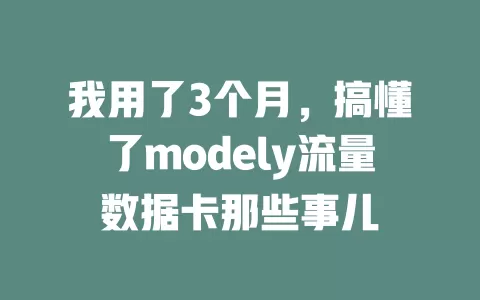 我用了3个月，搞懂了modely流量数据卡那些事儿