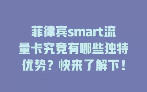 菲律宾smart流量卡究竟有哪些独特优势？快来了解下！