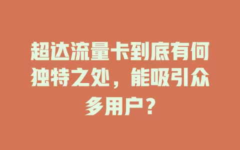 超达流量卡到底有何独特之处，能吸引众多用户？