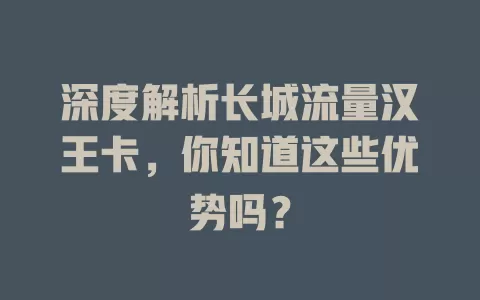 深度解析长城流量汉王卡，你知道这些优势吗？