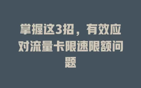 掌握这3招，有效应对流量卡限速限额问题