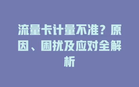 流量卡计量不准？原因、困扰及应对全解析
