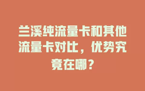 兰溪纯流量卡和其他流量卡对比，优势究竟在哪？
