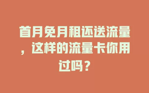 首月免月租还送流量，这样的流量卡你用过吗？