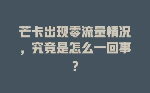 芒卡出现零流量情况，究竟是怎么一回事？